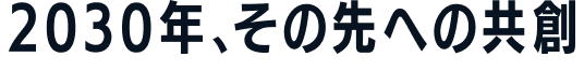 2030年、その先への共創
