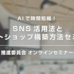 「AIで時間短縮！SNS活用法とネットショップ構築方法」セミナーのご案内