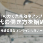 「ITの力で業務効率アップ！次世代の働き方を始めよう」セミナーのご案内