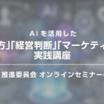 「AIを活用した「伝え方」「経営判断」「マーケティング」実践講座」オンライン セミナーのご案内