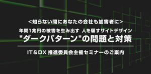 - 年間1兆円の被害を生み出す人を騙すサイトデザイン"ダークパターン"の問題と対策 -